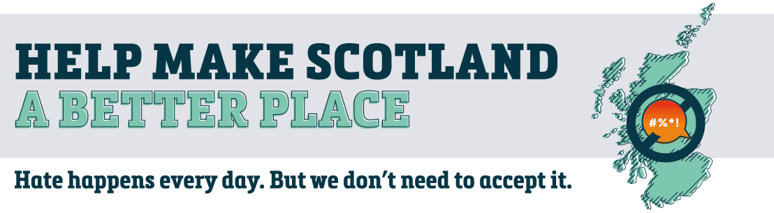 Hate Crime campaign banner with text "Help make Scotland a better place: hate happens every day. But we don't need to accept it"