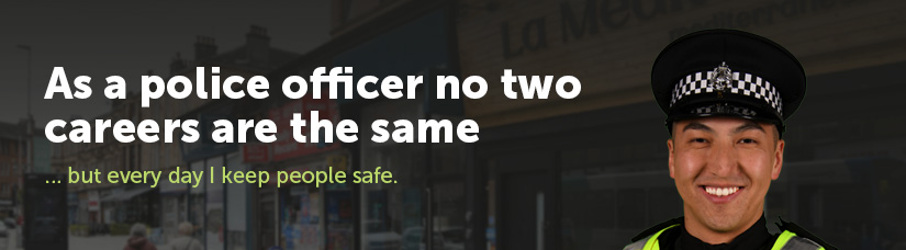 Male police officer with text "As a police officer no two careers are the same...but every day I keep people safe"